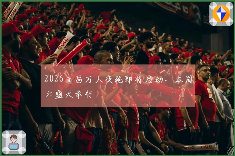2026南昌万人夜跑即将启动，本周六盛大举行