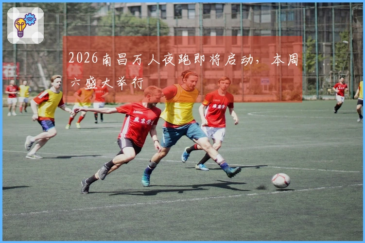 2026南昌万人夜跑即将启动，本周六盛大举行